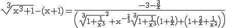 3$\rm \sqrt[3]{x^{3}+1}-(x+1)=\frac{-3-\frac{3}{x}}{\(\sqrt[3]{1+\frac{1}{x^{3}}}^{2}+x^{-\frac{2}{3}}\sqrt[3]{1+\frac{1}{x^{3}}}\(1+\frac{1}{x}\)+\(1+\frac{2}{x}+\frac{1}{x^{2}}\)\)}
